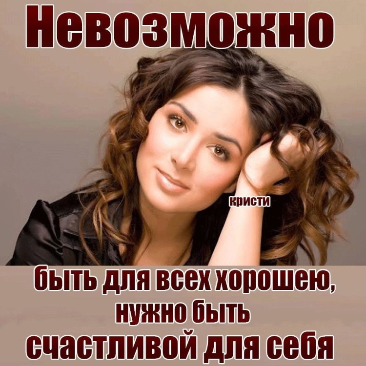 Невозможно быть для всех хорошею нужно быть счастливой для себя
